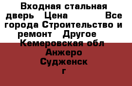 Входная стальная дверь › Цена ­ 4 500 - Все города Строительство и ремонт » Другое   . Кемеровская обл.,Анжеро-Судженск г.